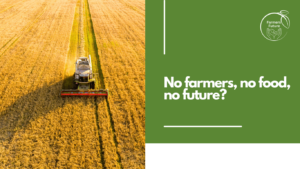 No farmers, no food, no future - Farmers Future for Farmers